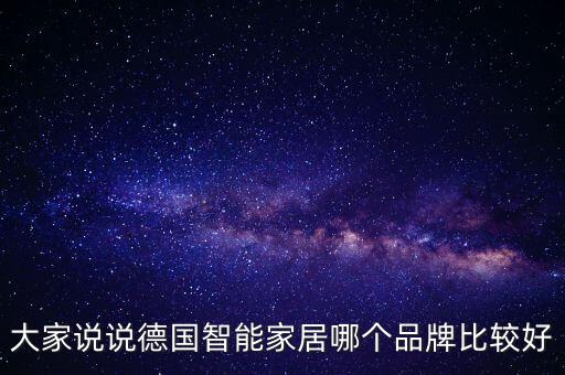 大家說(shuō)說(shuō)德國(guó)智能家居哪個(gè)品牌比較好