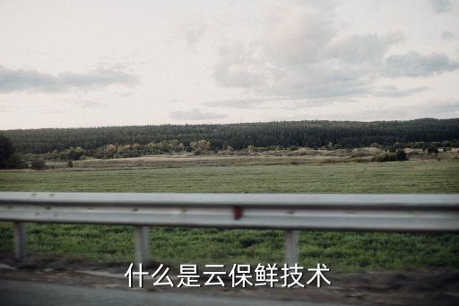 什么是云保鮮技術(shù)