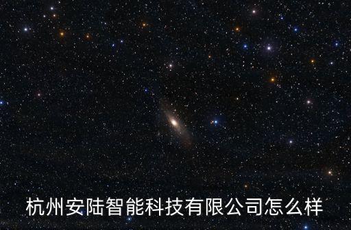 杭州安陸智能科技有限公司怎么樣