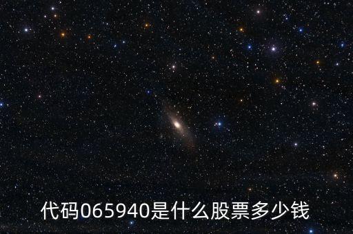 代碼065940是什么股票多少錢