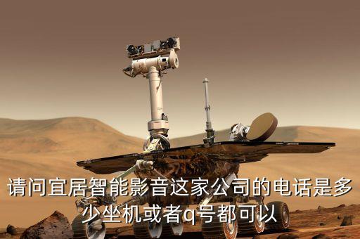 請問宜居智能影音這家公司的電話是多少坐機或者q號都可以
