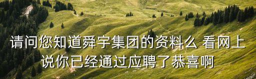 請問您知道舜宇集團(tuán)的資料么 看網(wǎng)上說你已經(jīng)通過應(yīng)聘了恭喜啊