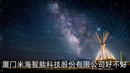 廈門(mén)米海智能科技股份有限公司好不好