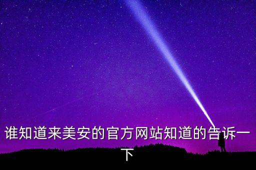 誰知道來美安的官方網(wǎng)站知道的告訴一下