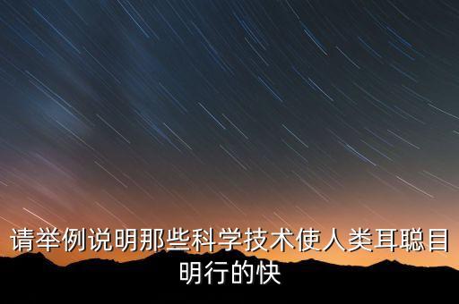 科技詮釋智能的例子有哪些，請舉例說明那些科學(xué)技術(shù)使人類耳聰目明行的快