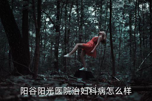 陽谷陽光醫(yī)院治婦科病怎么樣