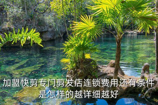 加盟快剪專門剪發(fā)店連鎖費用還有條件是怎樣的越詳細(xì)越好