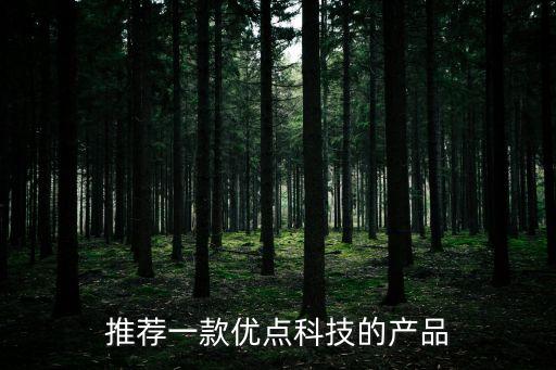 推薦一款優(yōu)點(diǎn)科技的產(chǎn)品