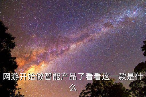 網(wǎng)游開始做智能產(chǎn)品了看看這一款是什么