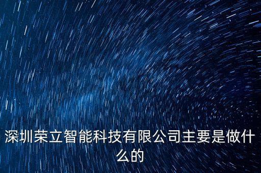 深圳榮立智能科技有限公司主要是做什么的