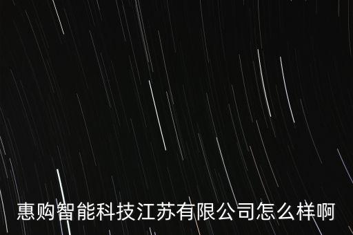 惠購智能科技江蘇有限公司怎么樣啊