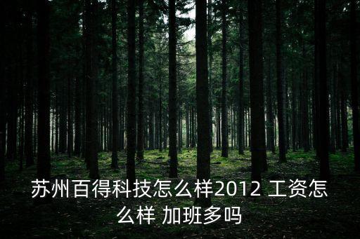 蘇州百得科技怎么樣2012 工資怎么樣 加班多嗎