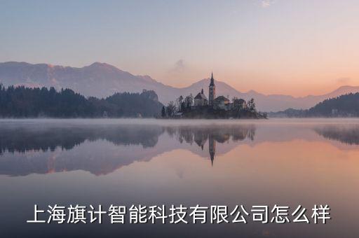 旗計智能科技做什么，旗計智能科技f分公司深圳怎么樣