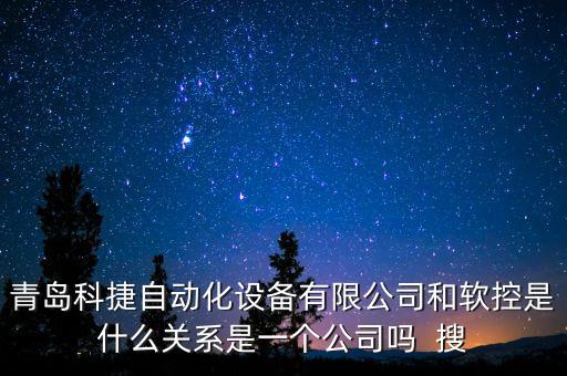 青島科捷自動化設備有限公司和軟控是什么關系是一個公司嗎  搜
