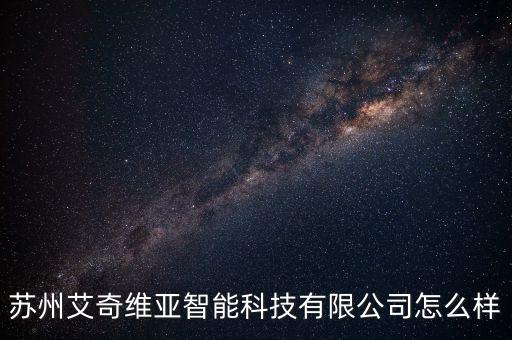 蘇州艾奇維亞智能科技有限公司怎么樣