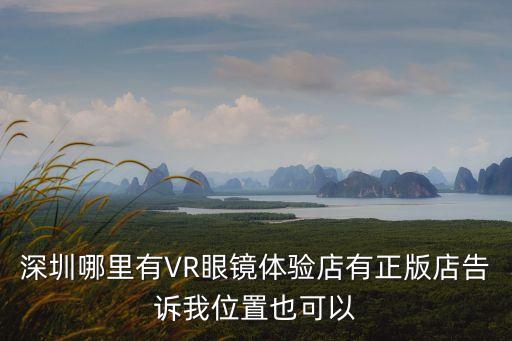 深圳哪里有VR眼鏡體驗(yàn)店有正版店告訴我位置也可以