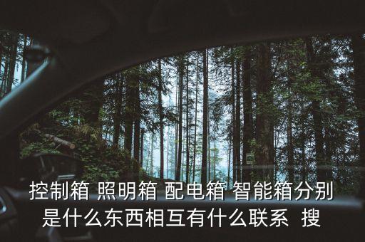 控制箱 照明箱 配電箱 智能箱分別是什么東西相互有什么聯(lián)系  搜