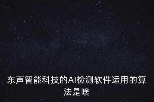 東聲智能科技的AI檢測(cè)軟件運(yùn)用的算法是啥