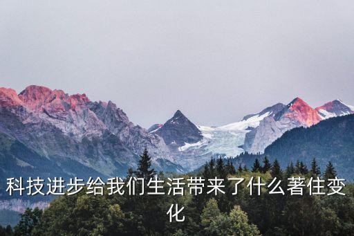 科技進(jìn)步給我們生活帶來了什么著住變化