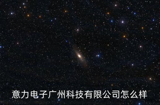 意力電子廣州科技有限公司怎么樣