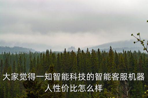 大家覺得一知智能科技的智能客服機器人性價比怎么樣
