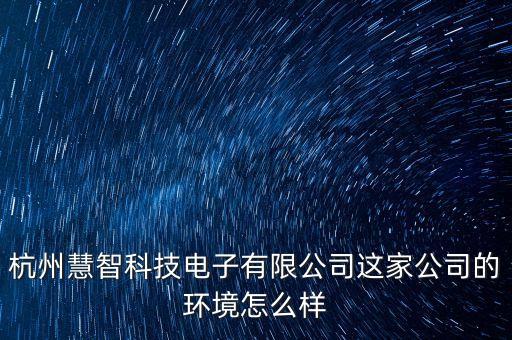 杭州慧智科技電子有限公司這家公司的環(huán)境怎么樣