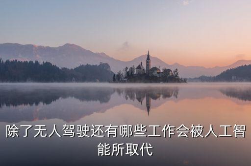除了無人駕駛還有哪些工作會被人工智能所取代