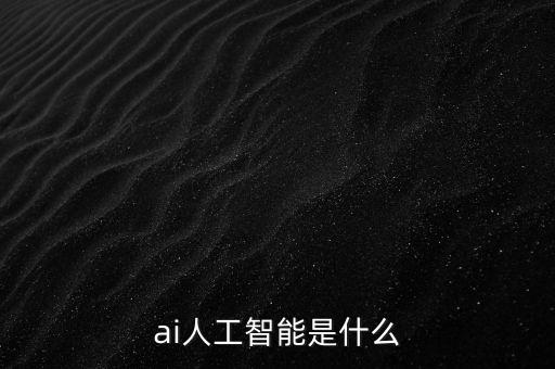 高科技ai人工智能是什么，ai到底是什么