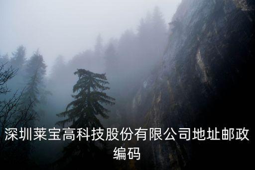 深圳萊寶高科技股份有限公司地址郵政編碼