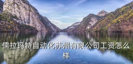 儒拉瑪特自動(dòng)化蘇州有限公司工資怎么樣