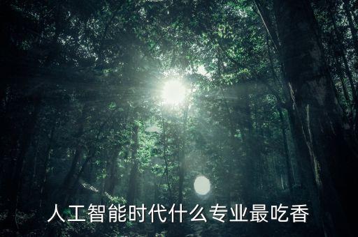人工智能時(shí)代什么專業(yè)最吃香