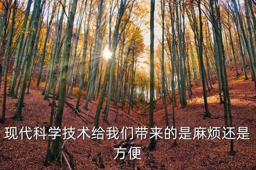 現(xiàn)代科學(xué)技術(shù)給我們帶來的是麻煩還是方便