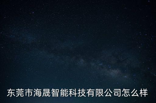 東莞市海晟智能科技有限公司怎么樣