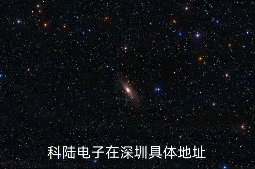 智能科技園是哪個(gè)區(qū)，科陸電子在深圳具體地址