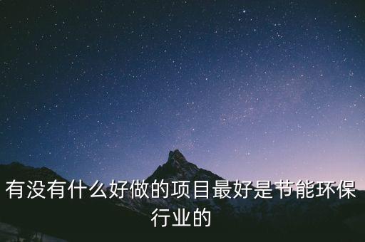 智能環(huán)保科技的生意有哪些，有沒有什么好做的項目最好是節(jié)能環(huán)保行業(yè)的