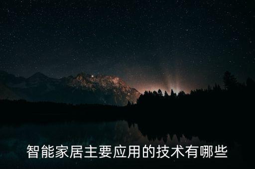 智能家居主要應(yīng)用的技術(shù)有哪些