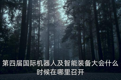 第四屆國際機器人及智能裝備大會什么時候在哪里召開
