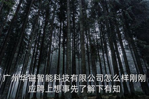 廣州華鎰智能科技有限公司怎么樣剛剛應聘上想事先了解下有知