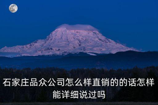 品眾智能科技怎么樣，石家莊品眾公司怎么樣直銷的的話怎樣能詳細說過嗎