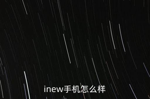 旺銘智能科技怎么樣，inew手機(jī)怎么樣