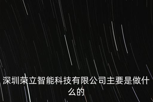 深圳榮立智能科技有限公司主要是做什么的