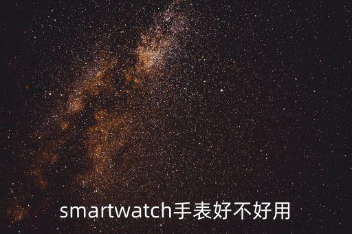 smartwatch手表好不好用
