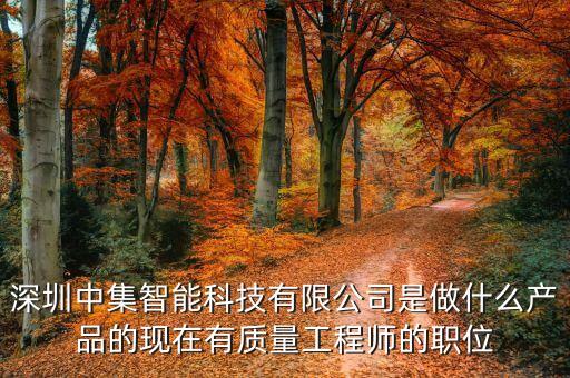 中集智能科技待遇怎么樣，深圳中集智能科技有限公司是做什么產(chǎn)品的現(xiàn)在有質(zhì)量工程師的職位