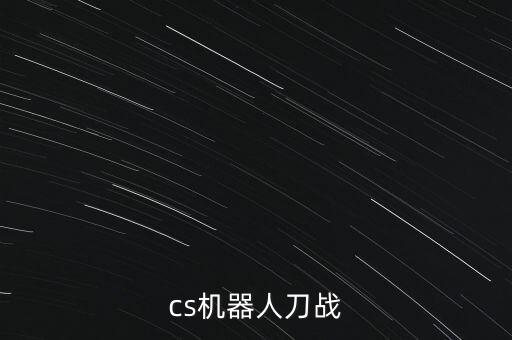 cs機器人刀戰(zhàn)