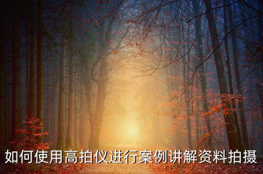 如何使用高拍儀進(jìn)行案例講解資料拍攝