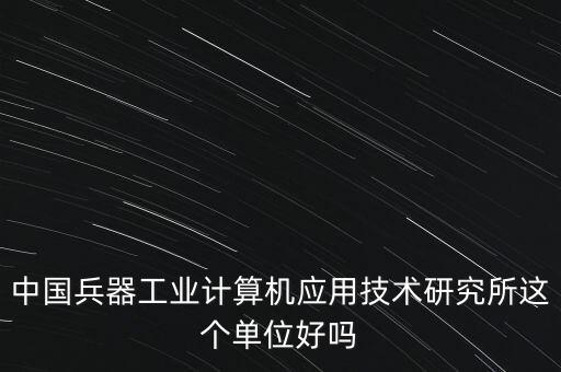兵器智能科技研究院怎么樣，中國兵器212研究所智能控制中心怎么樣