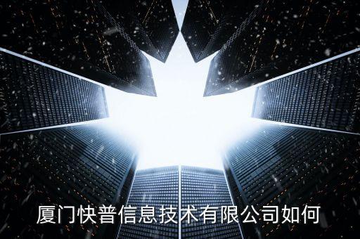 廈門快普信息技術(shù)有限公司如何