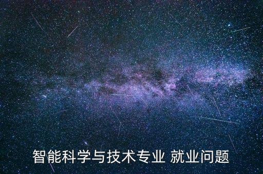 智能科學(xué)與技術(shù)專業(yè) 就業(yè)問題