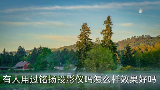 有人用過銘揚投影儀嗎怎么樣效果好嗎
