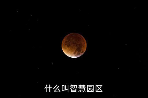 什么是智能科技園，什么叫智慧園區(qū)